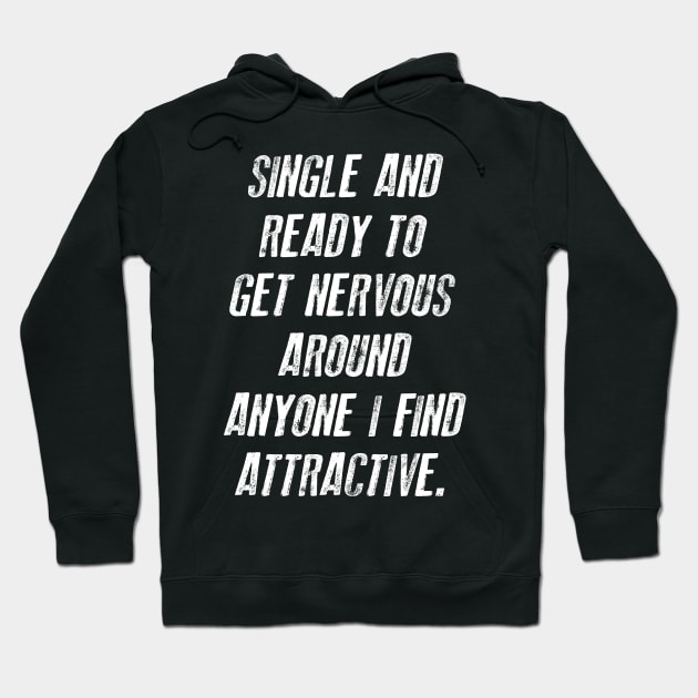 FUNNY - SINGLE AND READY TO GET NERVOUS AROUND ANYONE I FIND ATTRACTIVE Gift Sarcastic Shirt , Womens Shirt , Funny Humorous T-Shirt | Sarcastic Gifts Hoodie by HayesHanna3bE2e